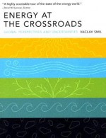 Energy at the Crossroads: Global Perspectives and Uncertainties - Vaclav Smil