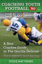 Youth Football A New Coaches Guide To The Gorilla Defense The 6-3-2 Defense For The 6-10 Age Group - Steve Matthews