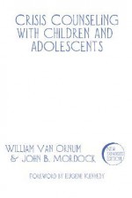 Crisis Counseling with Children ANC Adolescents: A Guide for Non-Professional Counselors - William Vanornum, John B. Mordock, William Vanornum