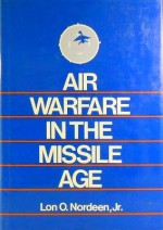 Air Warfare In The Missile Age - Lon O. Nordeen