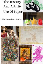 The History And Artistic Use Of Paper - Marianne Burkenroad, Jacob Avanzato