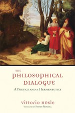 The Philosophical Dialogue: A Poetics and a Hermeneutics - Vittorio Hösle, Steven Rendall