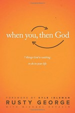 When You, Then God: 7 Things God Is Waiting to Do In Your Life - Rusty George, Kyle Idleman, Michael Defazio