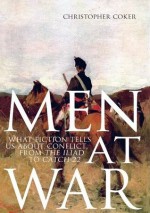 Men at War: What Fiction Tells Us about Conflict, from the Iliad to Catch-22 - Christopher Coker