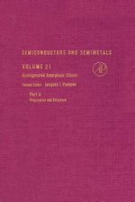 Semiconductors and Semimetals, Volume 21a: Hydrogenated Amorphous Silicon: Preparation & Structure - Jacques I. Pankove, Albert C. Beer