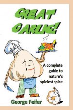 Great Garlic! - George Feifer, Billy Steers