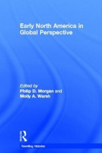 Early North America in Global Perspective - Philip D. Morgan, Molly A. Warsh