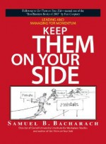 Keep Them on Your Side: Leading and Managing for Momentum - Samuel B. Bacharach