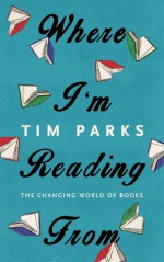Where I'm Reading From: The Changing World of Books - Tim Parks