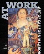 At Work: The Art of California Labor - Mark Dean Johnson, Tillie Olsen, Gray A. Brechin