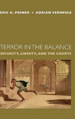 Terror in the Balance: Security, Liberty, and the Courts - Eric A. Posner