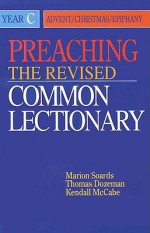 Preaching the Revised Common Lectionary Year C - Marion L. Soards, Thomas Dozeman, Kendall McCabe