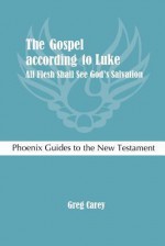 The Gospel According to Luke: All Flesh Shall See God's Salvation - Greg Carey