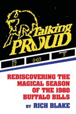 Talking Proud: Rediscovering the Magical Season of the 1980 Buffalo Bills - Rich Blake