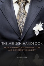 The Mensch Handbook: How to Embrace Your Inner Stud and Conquer the Big City - Max Gross