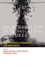 Vulnerability in Technological Cultures: New Directions in Research and Governance - Anique Hommels, Jessica Mesman, Wiebe E Bijker