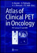 Atlas of Clinical Pet in Oncology: Pet Versus CT and MRI - H. Bender, Peter E. Valk, Hans-Jürgen Biersack