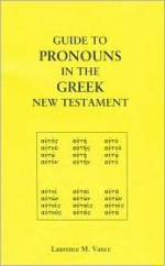 Guide to Pronouns in the Greek New Testament - Laurence M. Vance