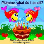 mommy what do i smell?: five senses for children - Sagit Cohen, Alex