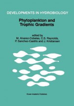 Phytoplankton and Trophic Gradients: Proceedings of the 10th Workshop of the International Association of Phytoplankton Taxonomy & Ecology (Iap), Held in Granada, Spain, 21 29 June 1996 - M. Alvarez-Cobelas, Colin S. Reynolds, P. Sanchez-Castillo, Jørgen Kristiansen