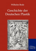 Geschichte der Deutschen Plastik (German Edition) - Wilhelm Bode