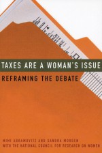 Taxes Are a Woman's Issue: Reframing the Debate - Mimi Abramovitz, Sandra Morgen