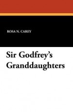 Sir Godfrey's Granddaughters - Rosa Nouchette Carey