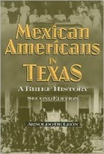 Mexican Americans in Texas: A Brief History - Arnoldo De León