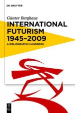 International Futurism 1945-2009: A Bibliographic Handbook - Günter Berghaus