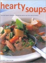 Hearty Soups: Rich and Creamy Chowders, Comforting Broths and Tasty One-Pot Meals - Debra Mayhew