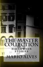 The Master Collection: Halloween Stories - Mario Alves, H P Lovecraft, W W Jacobs, Rudyard Kipling, Henry James, Robert Louis Stevenson, Mary Shelley, W F Harvey, O Henry, H H Munro, Mary E. Wilkins Freeman, Edith Wharton, Washington Irving, Edgar Allan Poe, Ambrose Bierce, Algernon Blackwood, Mario Alves