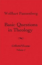 Basic Questions in Theology, Vol. 1 - Wolfhart Pannenberg