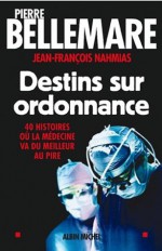 Destins sur ordonnance:40 histoires où la médecine va du meilleur au pire (Documents) (French Edition) - Pierre Bellemare, Jean-François Nahmias