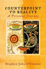 Counterpoint to Reality: A Personal Journey - Stephen O'Connor