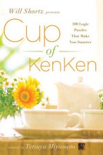 Will Shortz Presents Cup of KenKen: 100 Logic Puzzles That Make You Smarter - Will Shortz, Tetsuya Miyamoto