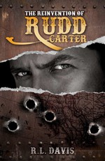 The Reinvention Of Rudd Carter. A Western Action Adventure Novel - R.L. Davis