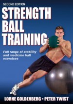 Strength Ball Training, Second Edition (Enhanced Edition) - Lorne Goldenberg, Peter Twist