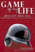 Game of My Life: Memorable Stories of Boston Red Sox Baseball - Chaz Scoggins