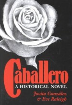 Caballero: A Historical Novel - Jovita Gonzalez, Eve Raleigh, Jose E. Limon, Maria Eugenia Cotera, Thomas H. Kreneck