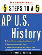 5 Steps to a 5 on the Advanced Placement Examinations: U.S. History (5 Steps to a 5 on the Advanced Placement Examinations Series) - Stephen Armstrong, Grace Freedson