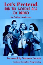 Let's Pretend and the Golden Age of Radio - Arthur Anderson