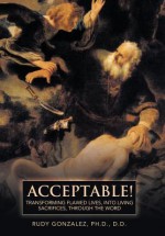 Acceptable!: Transforming Flawed Lives, Into Living Sacrifices, Through the Word - Rudy Gonzalez