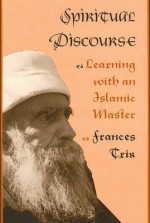 Spiritual Discourse: Learning with an Islamic Master - Frances Trix