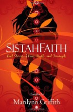 SistahFaith: Real Stories of Pain, Truth, and Triumph - Marilynn Griffith, Stanice Anderson