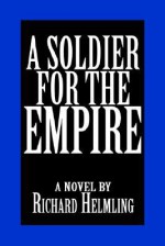 A Soldier for the Empire - Richard Helmling