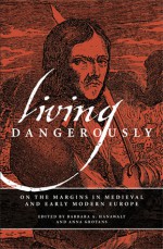 Living Dangerously: On the Margins in Medieval and Early Modern Europe - Barbara A. Hanawalt