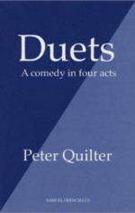 Duets: A comedy in four acts - Peter Quilter