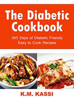 The Diabetic Cookbook: 365 Days of Diabetic Friendly Easy to Cook Recipes. - K.M. KASSI