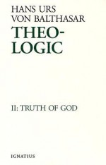 Theo-Logic: Theological Logical Theory: Truth of God (Theo-Logic, #2) - Hans Urs von Balthasar