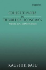 Collected Papers in Theoretical Economics: Welfare, Law, and Globalization - Kaushik Basu